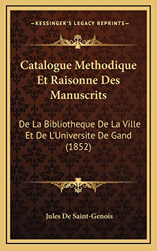 9781168263834: Catalogue Methodique Et Raisonne Des Manuscrits: De La Bibliotheque De La Ville Et De L'Universite De Gand (1852) (French Edition)