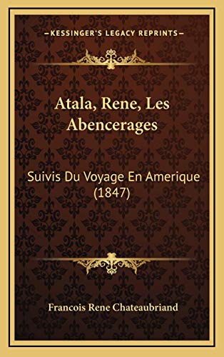Atala, Rene, Les Abencerages: Suivis Du Voyage En Amerique (1847) (French Edition) (9781168266132) by Chateaubriand, Francois Rene