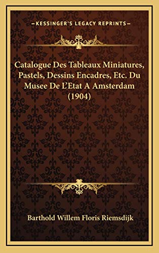 9781168266996: Catalogue Des Tableaux Miniatures, Pastels, Dessins Encadres, Etc. Du Musee De L'Etat A Amsterdam (1904)