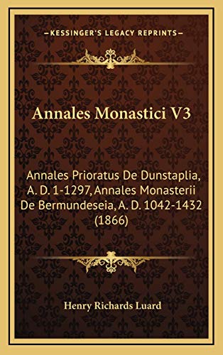 Annales Monastici V3: Annales Prioratus De Dunstaplia, A. D. 1-1297, Annales Monasterii De Bermundeseia, A. D. 1042-1432 (1866) (9781168272324) by Luard, Henry Richards