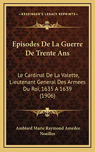 9781168276063: Episodes De La Guerre De Trente Ans: Le Cardinal De La Valette, Lieutenant General Des Armees Du Roi, 1635 A 1639 (1906)