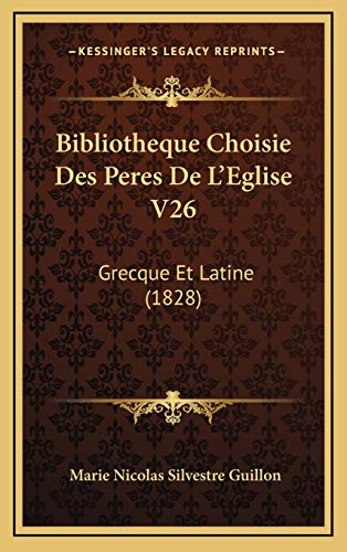 Bibliotheque Choisie Des Peres De L'Eglise V26: Grecque Et Latine (1828) (French Edition) (9781168279811) by Guillon, Marie Nicolas Silvestre