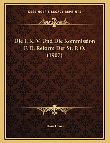 Die I. K. V. Und Die Kommission F. D. Reform Der St. P. O. (1907) (German Edition) (9781168287977) by Gross, Hans