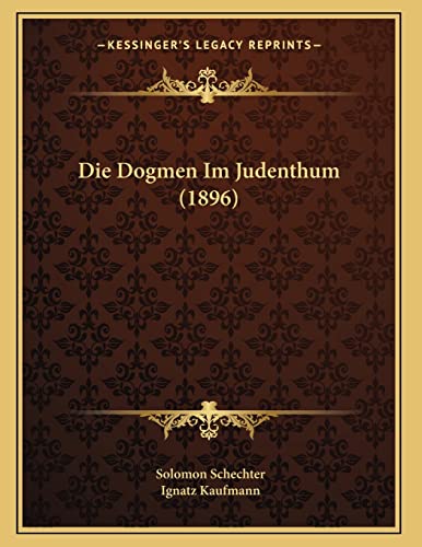 Die Dogmen Im Judenthum (1896) (German Edition) (9781168294180) by Schechter, Solomon