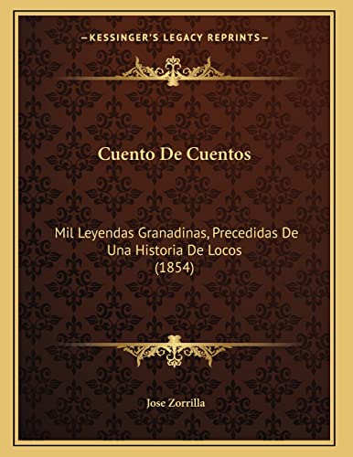 Cuento De Cuentos: Mil Leyendas Granadinas, Precedidas De Una Historia De Locos (1854) (Spanish Edition) (9781168298850) by Zorrilla, Jose