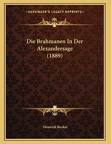 Die Brahmanen In Der Alexandersage (1889) (German Edition) (9781168299215) by Becker, Heinrich