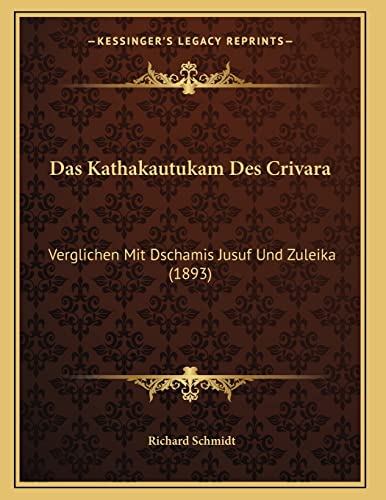 Das Kathakautukam Des Crivara: Verglichen Mit Dschamis Jusuf Und Zuleika (1893) (German Edition) (9781168307491) by Schmidt, Dr Richard