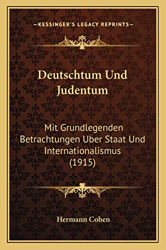 Deutschtum Und Judentum: Mit Grundlegenden Betrachtungen Uber Staat Und Internationalismus (1915) (German Edition) (9781168312723) by Cohen, Hermann