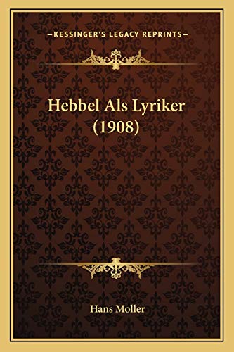 Hebbel Als Lyriker (1908) (German Edition) (9781168317254) by Moller, Hans