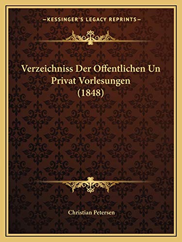 Verzeichniss Der Offentlichen Un Privat Vorlesungen (1848) (German Edition) (9781168317650) by Petersen, Christian