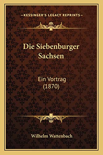 Die Siebenburger Sachsen: Ein Vortrag (1870) (German Edition) (9781168319982) by Wattenbach, Wilhelm