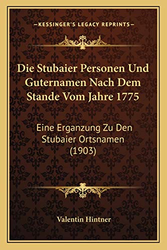 Die Stubaier Personen Und Guternamen Nach Dem Stande Vom Jahre 1775: Eine Erganzung Zu Den Stubaier Ortsnamen (1903) (German Edition) (9781168323347) by Hintner, Valentin