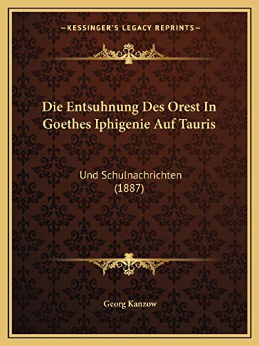Stock image for Die Entsuhnung Des Orest in Goethes Iphigenie Auf Tauris: Und Schulnachrichten (1887) for sale by THE SAINT BOOKSTORE