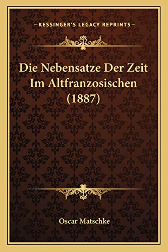 Stock image for Die Nebensatze Der Zeit Im Altfranzosischen (1887) for sale by THE SAINT BOOKSTORE