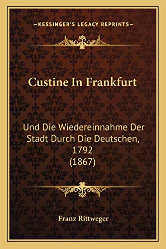 Stock image for Custine in Frankfurt: Und Die Wiedereinnahme Der Stadt Durch Die Deutschen, 1792 (1867) for sale by THE SAINT BOOKSTORE