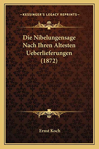 Die Nibelungensage Nach Ihren Altesten Ueberlieferungen (1872) (German Edition) (9781168335401) by Koch, Ernst