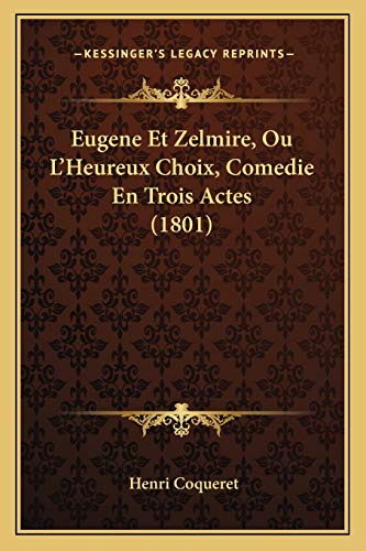 9781168335814: Eugene Et Zelmire, Ou L'Heureux Choix, Comedie En Trois Actes (1801) (French Edition)