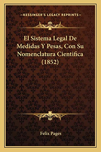 9781168341846: El Sistema Legal De Medidas Y Pesas, Con Su Nomenclatura Cientifica (1852) (Spanish Edition)