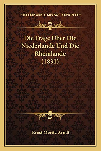 Die Frage Uber Die Niederlande Und Die Rheinlande (1831) (German Edition) (9781168343857) by Arndt, Ernst Moritz