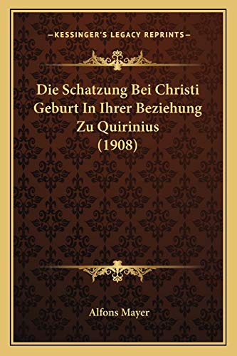 Stock image for Die Schatzung Bei Christi Geburt in Ihrer Beziehung Zu Quirinius (1908) for sale by THE SAINT BOOKSTORE
