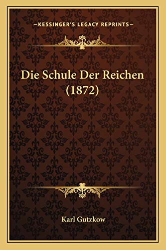 Die Schule Der Reichen (1872) (German Edition) (9781168344106) by Gutzkow, Karl