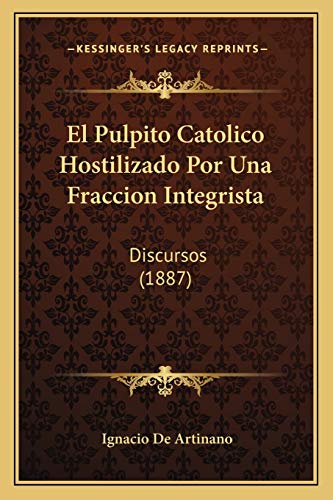 9781168350039: El Pulpito Catolico Hostilizado Por Una Fraccion Integrista: Discursos (1887)