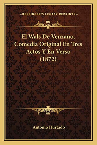 El Wals De Venzano, Comedia Original En Tres Actos Y En Verso (1872) (Spanish Edition) (9781168350046) by Hurtado, Antonio