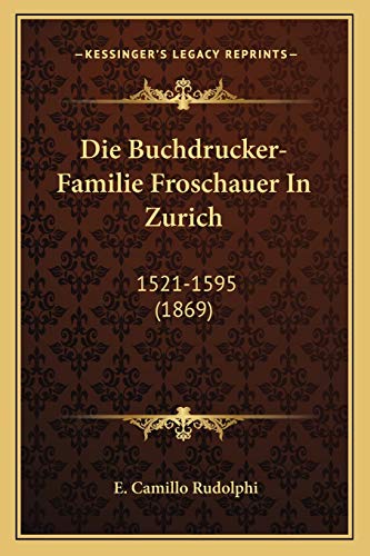 9781168350589: Die Buchdrucker-Familie Froschauer In Zurich: 1521-1595 (1869)