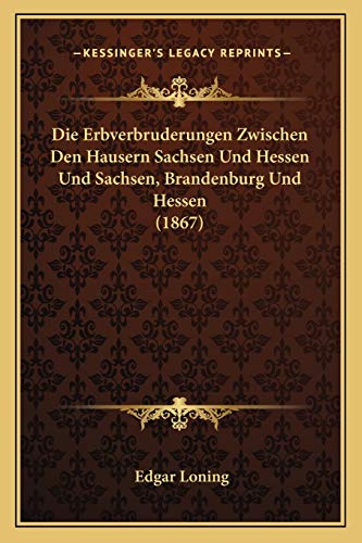 9781168355577: Die Erbverbruderungen Zwischen Den Hausern Sachsen Und Hessen Und Sachsen, Brandenburg Und Hessen (1867)