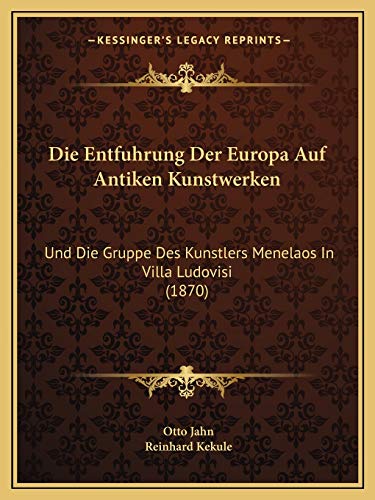 Stock image for Die Entfuhrung Der Europa Auf Antiken Kunstwerken: Und Die Gruppe Des Kunstlers Menelaos In Villa Ludovisi (1870) (German Edition) for sale by ALLBOOKS1