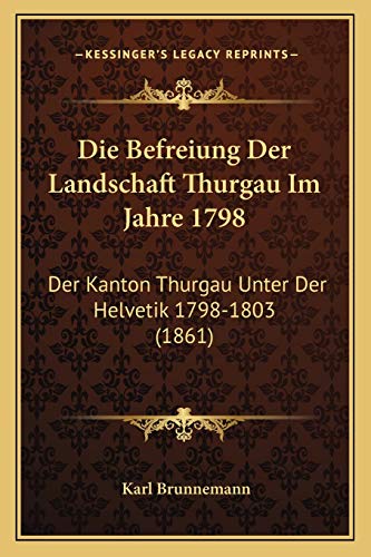 9781168359278: Die Befreiung Der Landschaft Thurgau Im Jahre 1798: Der Kanton Thurgau Unter Der Helvetik 1798-1803 (1861)