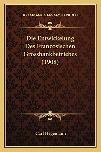 Die Entwickelung Des Franzosischen Grossbankbetriebes (1908) (German Edition) (9781168360632) by Hegemann, Carl