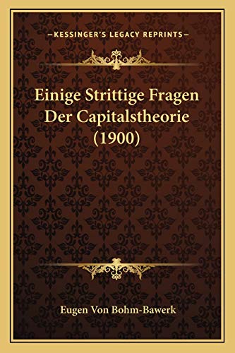 Einige Strittige Fragen Der Capitalstheorie (1900) (German Edition) (9781168369406) by Bohm-Bawerk, Eugen Von