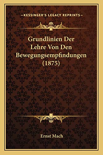 Grundlinien Der Lehre Von Den Bewegungsempfindungen (1875) (German Edition) (9781168369628) by Mach, Dr Ernst