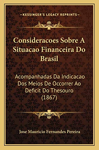 Stock image for Consideracoes Sobre A Situacao Financeira Do Brasil: Acompanhadas Da Indicacao Dos Meios De Occorrer Ao Deficit Do Thesouro (1867) (Portuguese Edition) for sale by ALLBOOKS1