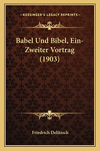 Babel Und Bibel, Ein-Zweiter Vortrag (1903) (German Edition) (9781168380302) by Delitzsch, Friedrich