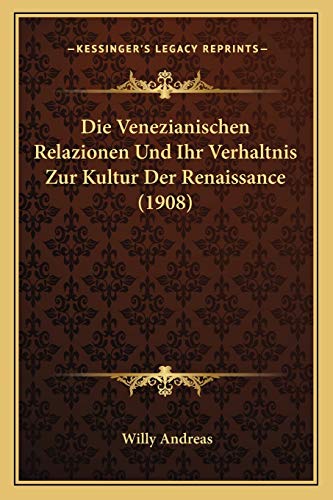9781168380708: Die Venezianischen Relazionen Und Ihr Verhaltnis Zur Kultur Der Renaissance (1908) (German Edition)