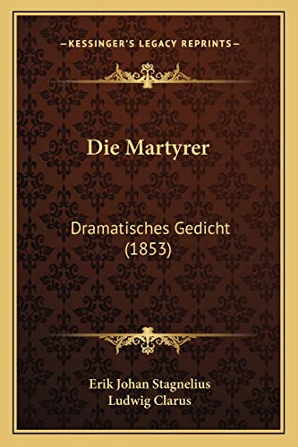 Die Martyrer: Dramatisches Gedicht (1853) (German Edition) (9781168383877) by Stagnelius, Erik Johan; Clarus, Ludwig