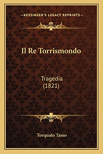 Il Re Torrismondo: Tragedia (1821) (Italian Edition) (9781168384614) by Tasso, Author Torquato