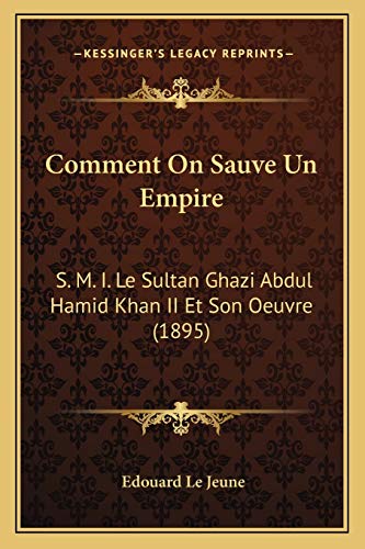 9781168392732: Comment On Sauve Un Empire: S. M. I. Le Sultan Ghazi Abdul Hamid Khan II Et Son Oeuvre (1895) (French Edition)