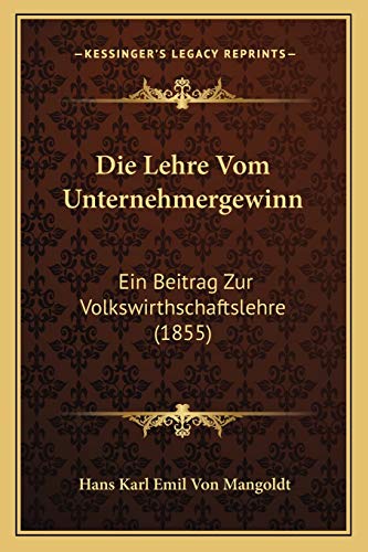 Stock image for Die Lehre Vom Unternehmergewinn: Ein Beitrag Zur Volkswirthschaftslehre (1855) (German Edition) for sale by California Books