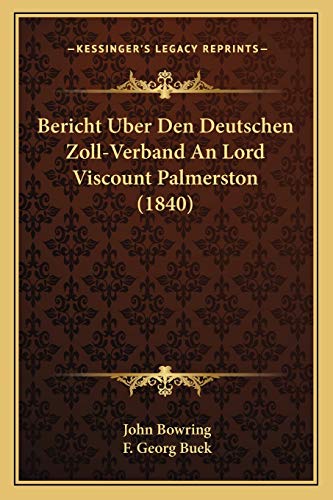 Bericht Uber Den Deutschen Zoll-Verband An Lord Viscount Palmerston (1840) (German Edition) (9781168396259) by Bowring, John