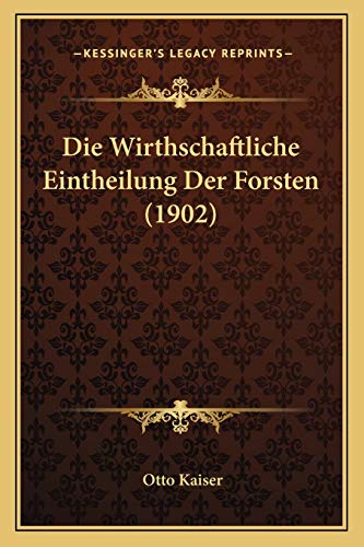 Die Wirthschaftliche Eintheilung Der Forsten (1902) (German Edition) (9781168398598) by Kaiser, Otto