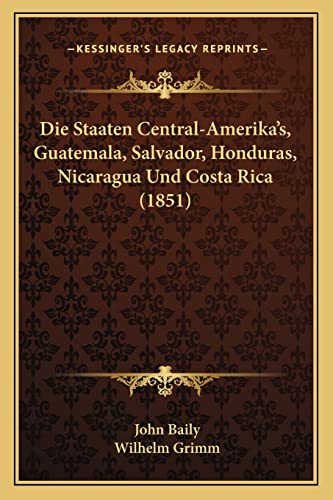9781168404947: Die Staaten Central-Amerika's, Guatemala, Salvador, Honduras, Nicaragua Und Costa Rica (1851) (German Edition)