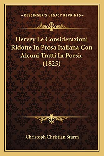 Hervey Le Considerazioni Ridotte In Prosa Italiana Con Alcuni Tratti In Poesia (1825) (Italian Edition) (9781168410696) by Sturm, Christoph Christian