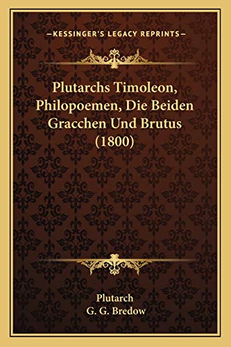 Plutarchs Timoleon, Philopoemen, Die Beiden Gracchen Und Brutus (1800) (German Edition) (9781168412034) by Plutarch