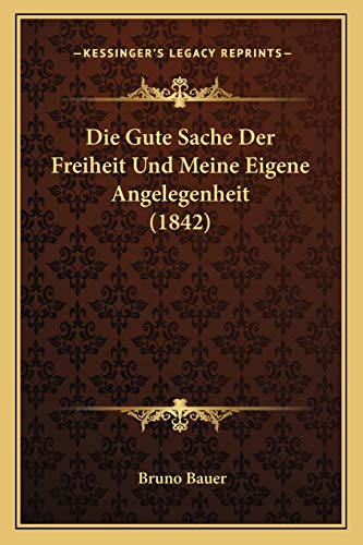 Die Gute Sache Der Freiheit Und Meine Eigene Angelegenheit (1842) (German Edition) (9781168415806) by Bauer, Bruno