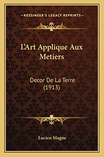 L Art Applique Aux Metiers Decor de la Terre 1913 by Lucien Magne 2010 Paperback - Lucien Magne