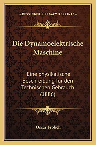 9781168416575: Die Dynamoelektrische Maschine: Eine physikalische Beschreibung fur den Technischen Gebrauch (1886)