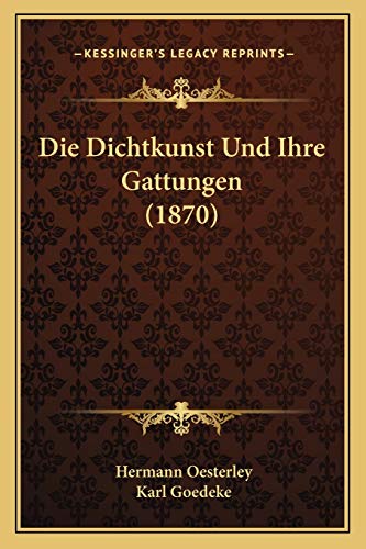 Die Dichtkunst Und Ihre Gattungen (1870) (German Edition) (9781168423818) by Oesterley, Hermann; Goedeke, Karl